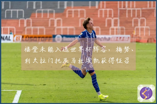 福登未能入选世界杯阵容，梅努、利夫拉门托及马杜埃凯获得征召