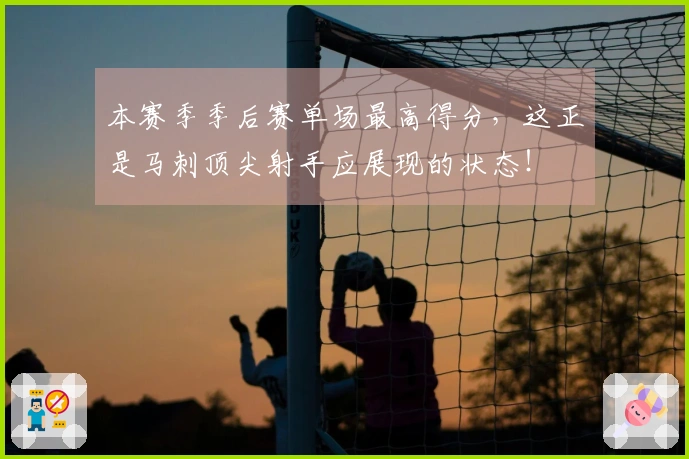 本赛季季后赛单场最高得分，这正是马刺顶尖射手应展现的状态！